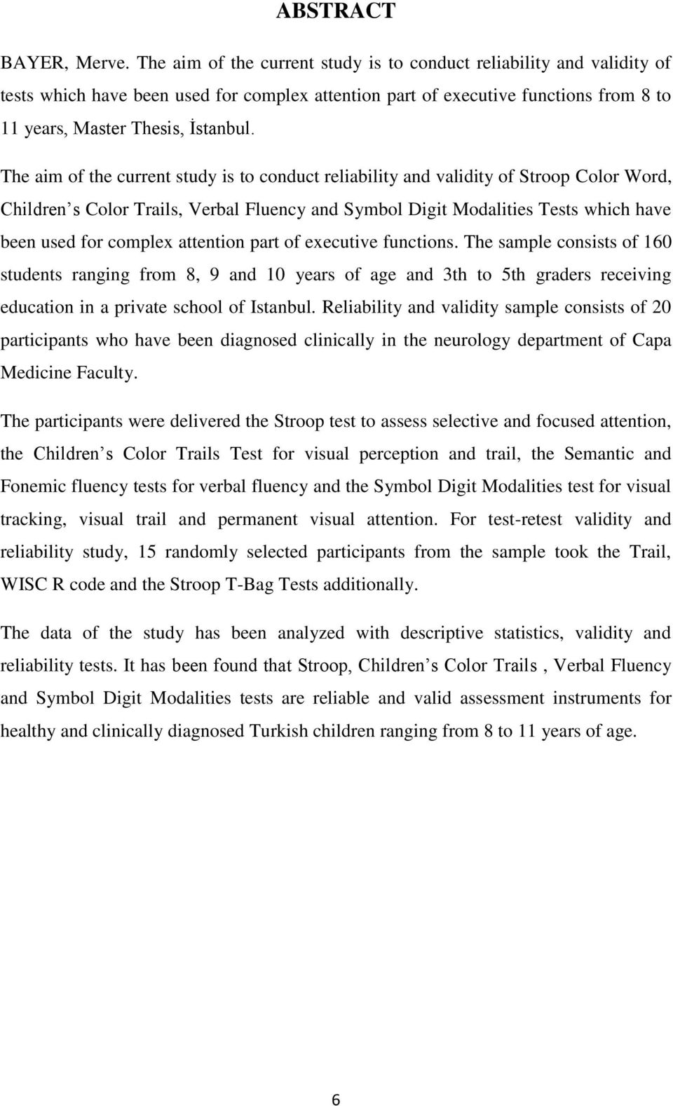 The aim of the current study is to conduct reliability and validity of Stroop Color Word, Children s Color Trails, Verbal Fluency and Symbol Digit Modalities Tests which have been used for complex