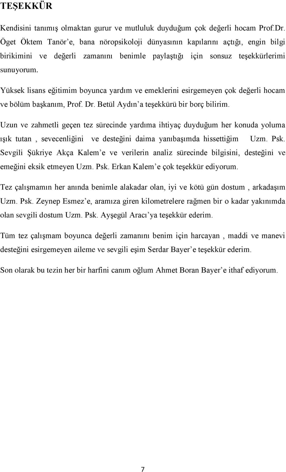 Yüksek lisans eğitimim boyunca yardım ve emeklerini esirgemeyen çok değerli hocam ve bölüm başkanım, Prof. Dr. Betül Aydın a teşekkürü bir borç bilirim.