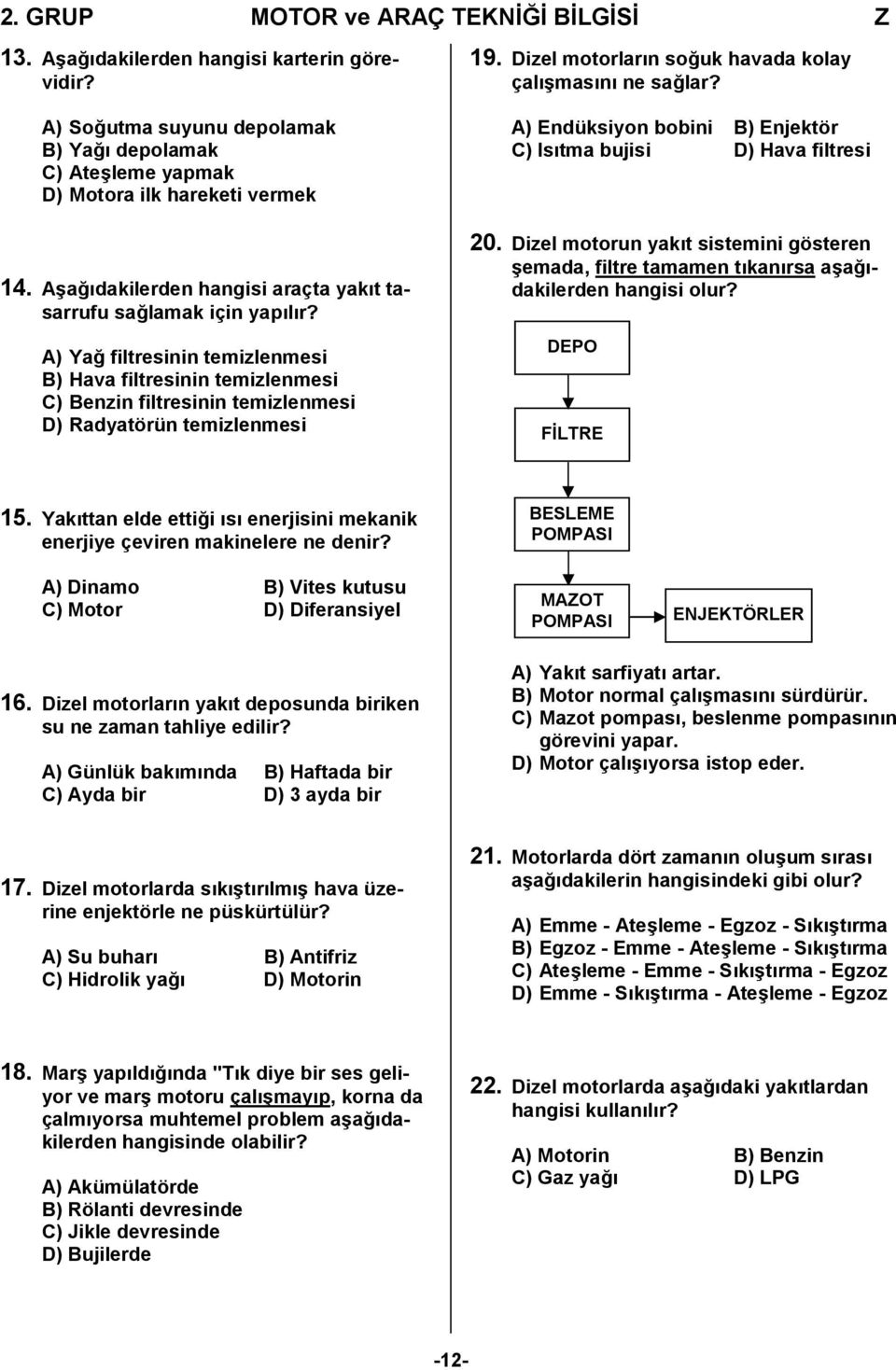 Dizel motorların soğuk havada kolay çalışmasını ne sağlar? A) Endüksiyon bobini B) Enjektör C) Isıtma bujisi D) Hava filtresi 20.