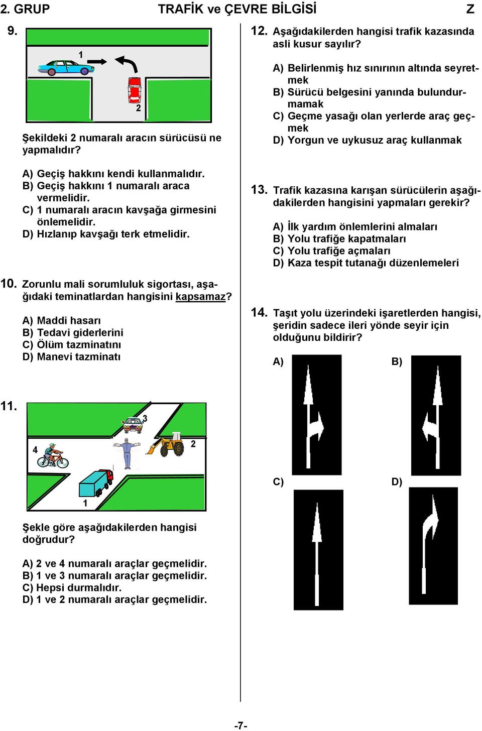 kullanmalıdır. B) Geçiş hakkını 1 numaralı araca vermelidir. C) 1 numaralı aracın kavşağa girmesini önlemelidir. D) Hızlanıp kavşağı terk etmelidir. 10.