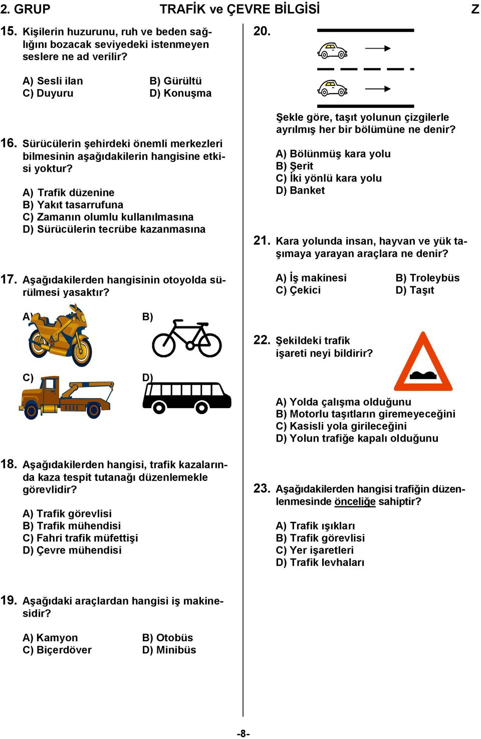 A) Trafik düzenine B) Yakıt tasarrufuna C) Zamanın olumlu kullanılmasına D) Sürücülerin tecrübe kazanmasına 17. Aşağıdakilerden hangisinin otoyolda sürülmesi yasaktır?