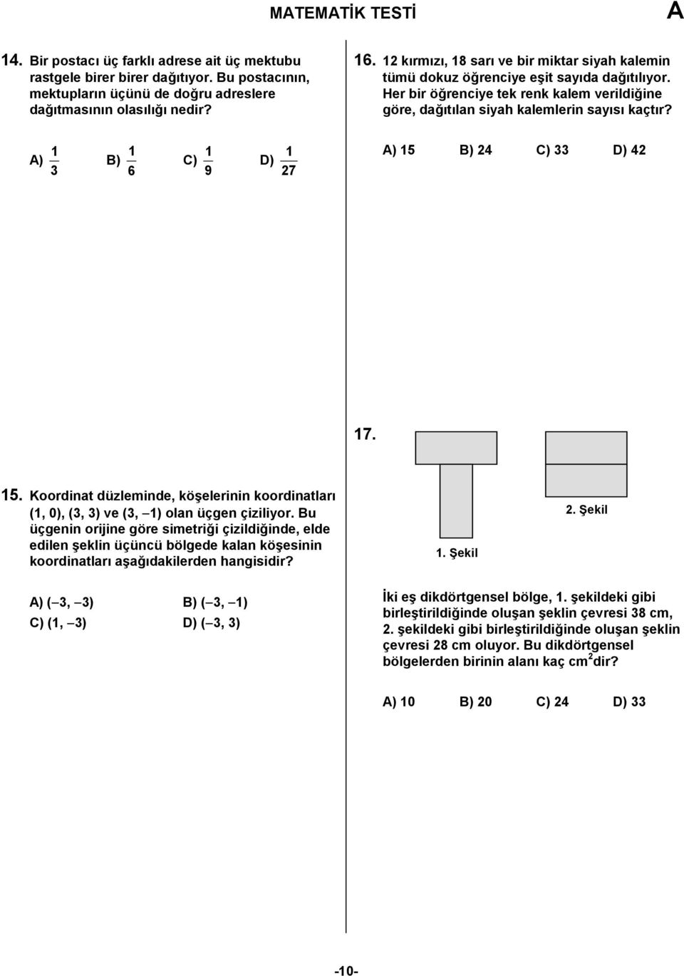 ) 3 B) 6 C) 9 D) 27 ) 5 B) 24 C) 33 D) 42 7. 5. Koordinat düzleminde, kö?elerinin koordinatlar% (, 0), (3, 3) ve (3, ) olan üçgen çiziliyor.