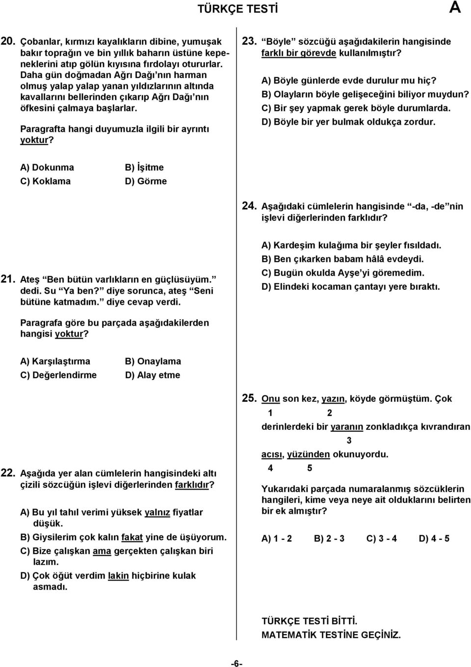 Paragrafta hangi duyumuzla ilgili bir ayr%nt% yoktur? 23. Böyle sözcü5ü a?a5%dakilerin hangisinde farkl% bir görevde kullan%lm%?t%r? ) Böyle günlerde evde durulur mu hiç? B) Olaylar%n böyle geli?