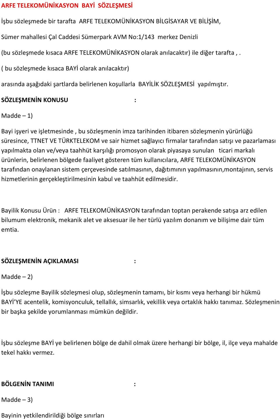 SÖZLEŞMENİN KONUSU : Madde 1) Bayi işyeri ve işletmesinde, bu sözleşmenin imza tarihinden itibaren sözleşmenin yürürlüğü süresince, TTNET VE TÜRKTELEKOM ve sair hizmet sağlayıcı firmalar tarafından