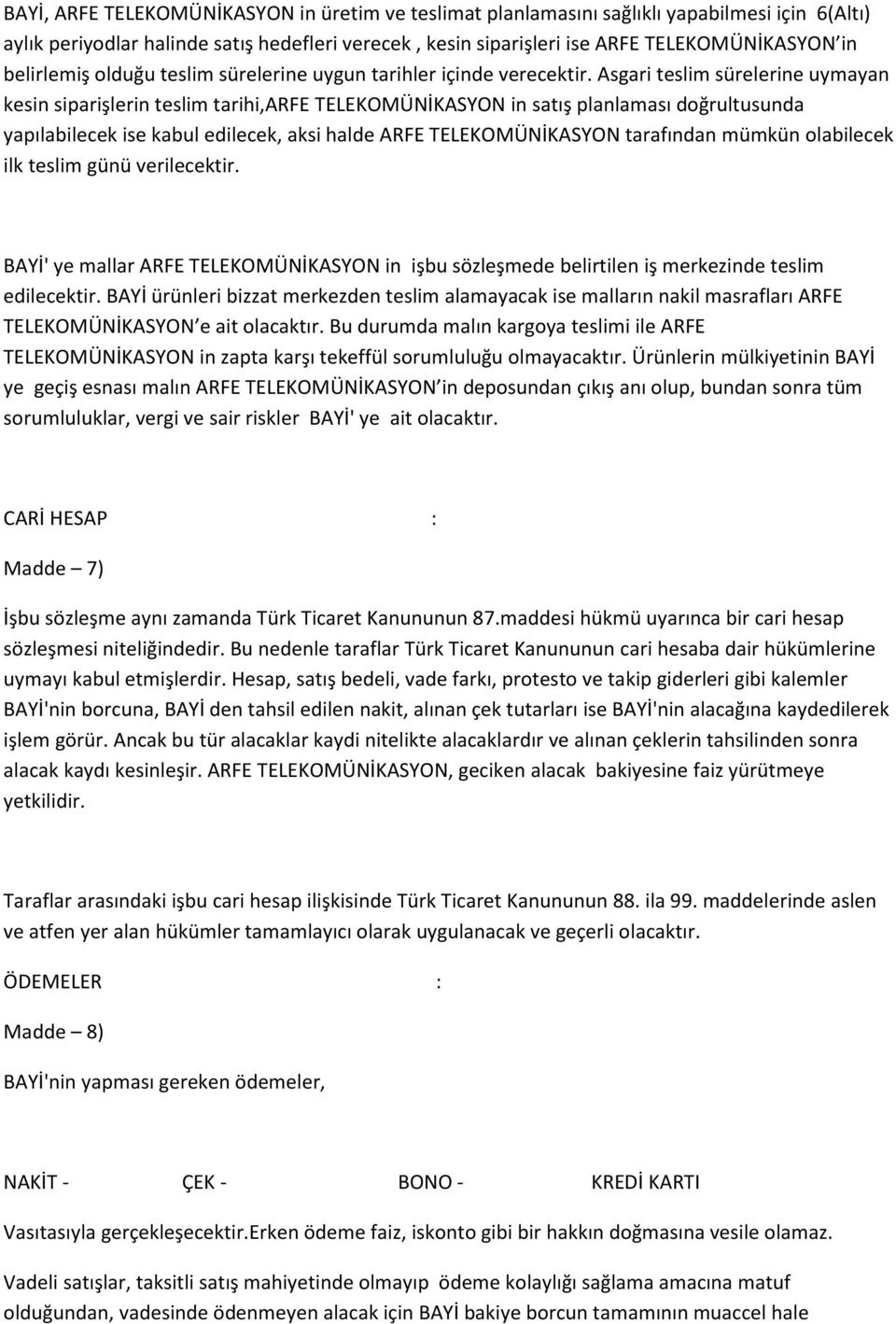 Asgari teslim sürelerine uymayan kesin siparişlerin teslim tarihi,arfe TELEKOMÜNİKASYON in satış planlaması doğrultusunda yapılabilecek ise kabul edilecek, aksi halde ARFE TELEKOMÜNİKASYON tarafından