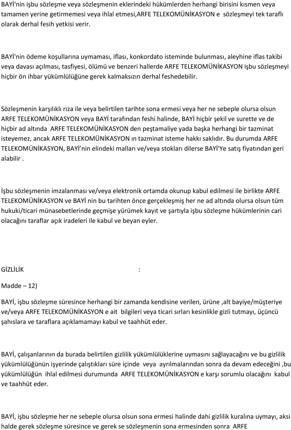 BAYİ'nin ödeme koşullarına uymaması, iflası, konkordato isteminde bulunması, aleyhine iflas takibi veya davası açılması, tasfiyesi, ölümü ve benzeri hallerde ARFE TELEKOMÜNİKASYON işbu sözleşmeyi