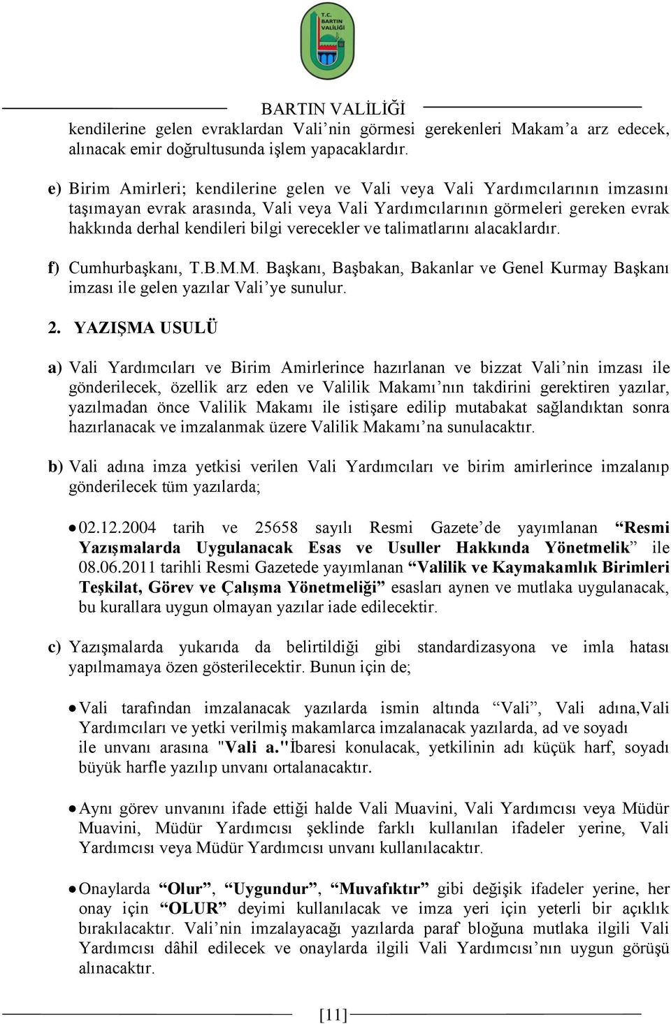 verecekler ve talimatlarını alacaklardır. f) CumhurbaĢkanı, T.B.M.M. BaĢkanı, BaĢbakan, Bakanlar ve Genel Kurmay BaĢkanı imzası ile gelen yazılar Vali ye sunulur. 2.