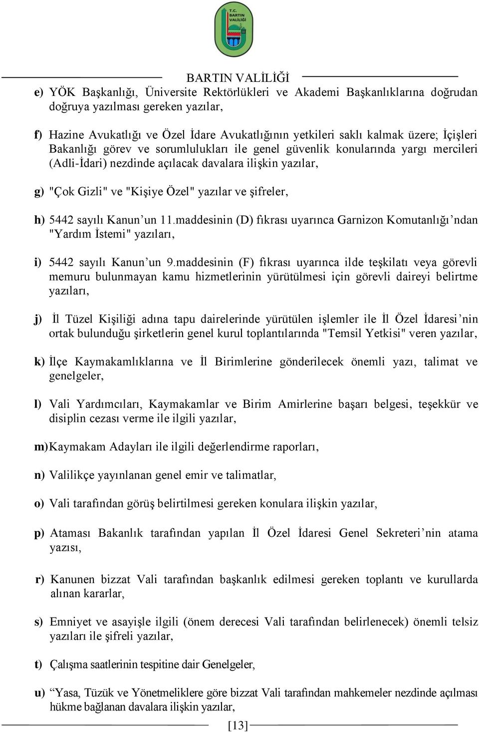 yazılar ve Ģifreler, h) 5442 sayılı Kanun un 11.maddesinin (D) fıkrası uyarınca Garnizon Komutanlığı ndan "Yardım Ġstemi" yazıları, i) 5442 sayılı Kanun un 9.