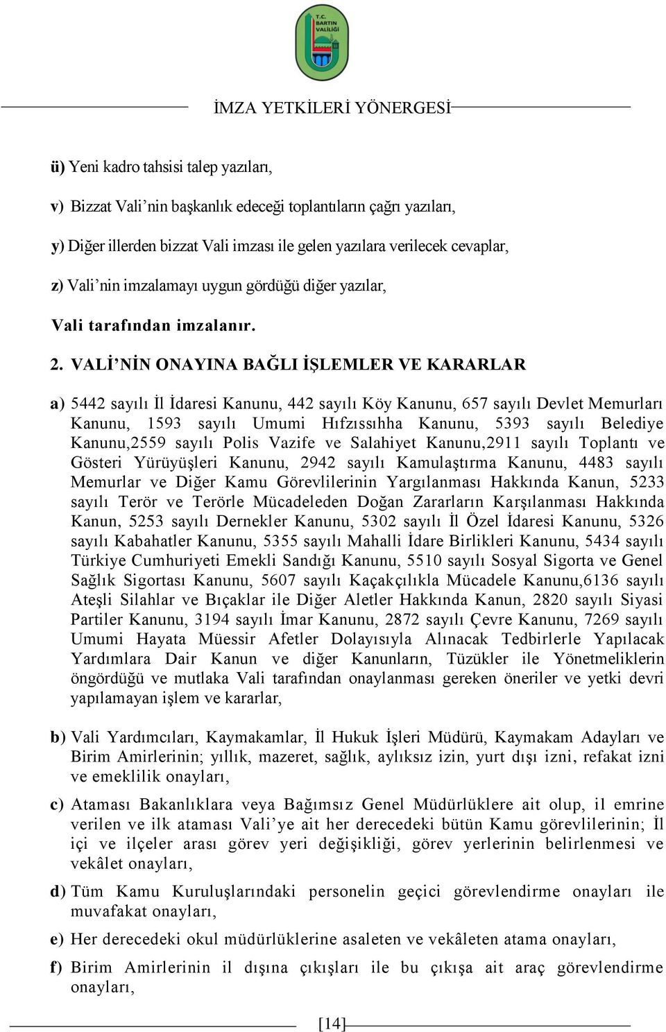 VALĠ NĠN ONAYINA BAĞLI ĠġLEMLER VE KARARLAR a) 5442 sayılı Ġl Ġdaresi Kanunu, 442 sayılı Köy Kanunu, 657 sayılı Devlet Memurları Kanunu, 1593 sayılı Umumi Hıfzıssıhha Kanunu, 5393 sayılı Belediye