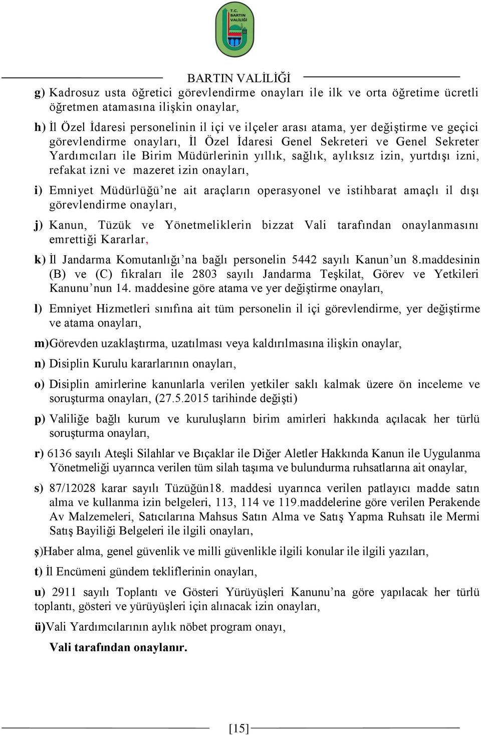 mazeret izin onayları, i) Emniyet Müdürlüğü ne ait araçların operasyonel ve istihbarat amaçlı il dıģı görevlendirme onayları, j) Kanun, Tüzük ve Yönetmeliklerin bizzat Vali tarafından onaylanmasını