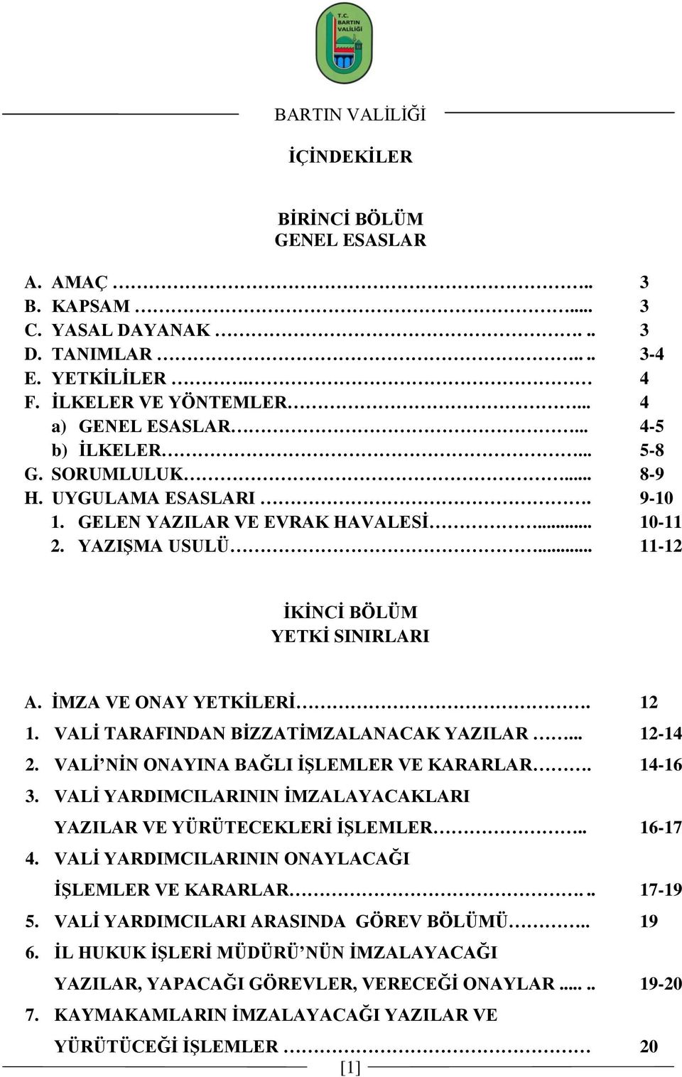 12 1. VALĠ TARAFINDAN BĠZZATĠMZALANACAK YAZILAR... 12-14 2. VALĠ NĠN ONAYINA BAĞLI ĠġLEMLER VE KARARLAR. 14-16 3. VALĠ YARDIMCILARININ ĠMZALAYACAKLARI YAZILAR VE YÜRÜTECEKLERĠ ĠġLEMLER.. 16-17 4.