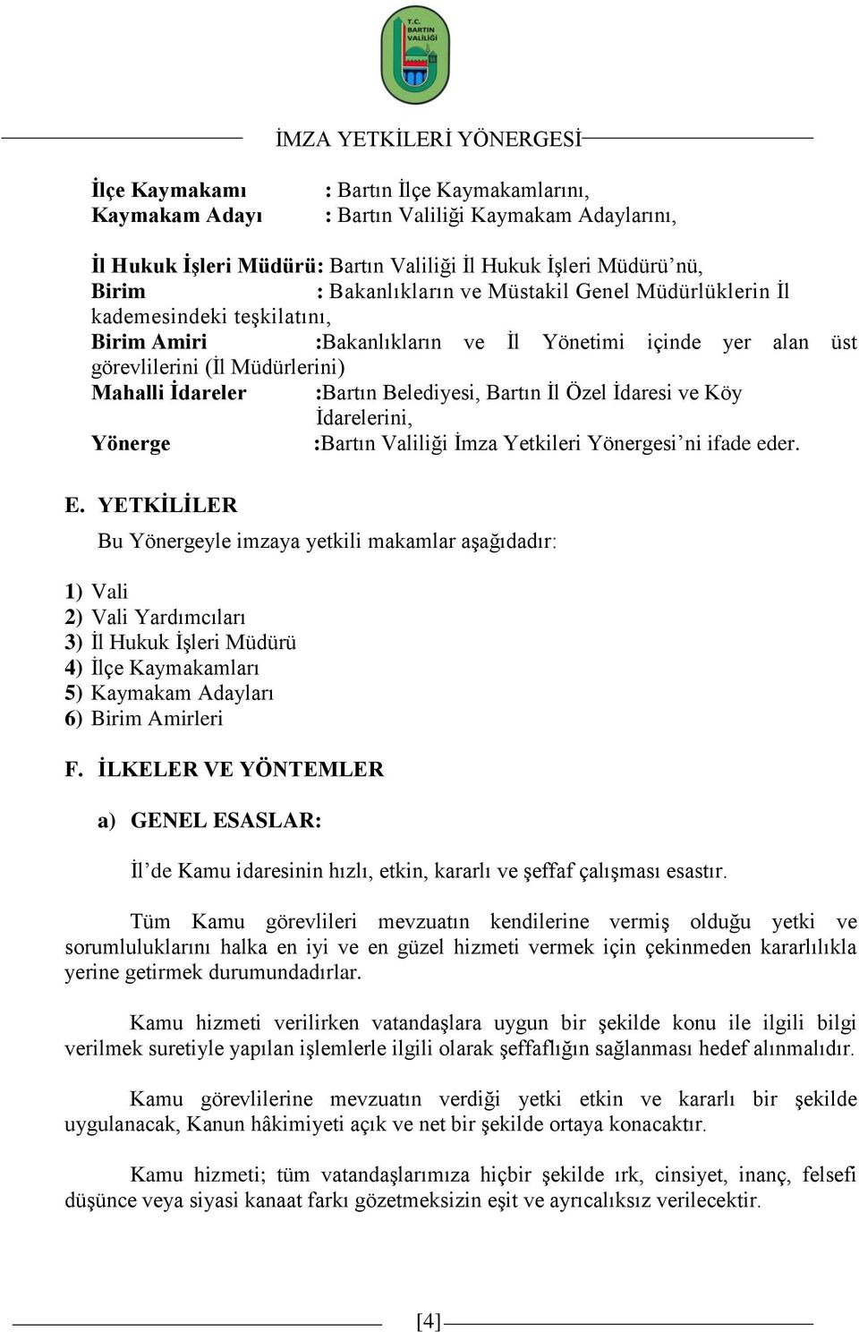 Belediyesi, Bartın Ġl Özel Ġdaresi ve Köy Ġdarelerini, Yönerge :Bartın Valiliği Ġmza Yetkileri Yönergesi ni ifade eder. E.