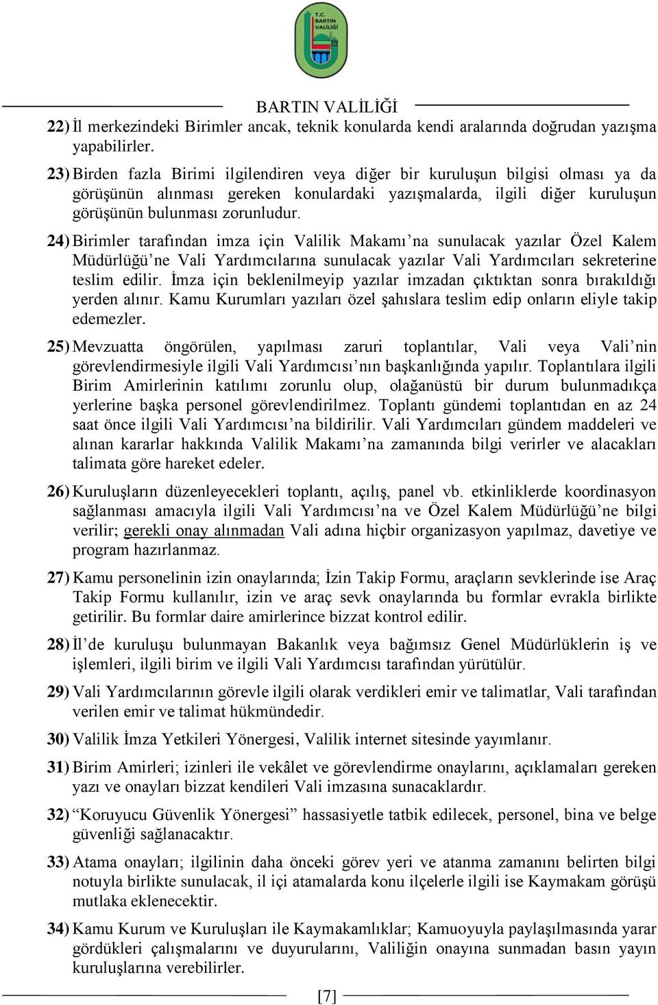 24) Birimler tarafından imza için Valilik Makamı na sunulacak yazılar Özel Kalem Müdürlüğü ne Vali Yardımcılarına sunulacak yazılar Vali Yardımcıları sekreterine teslim edilir.