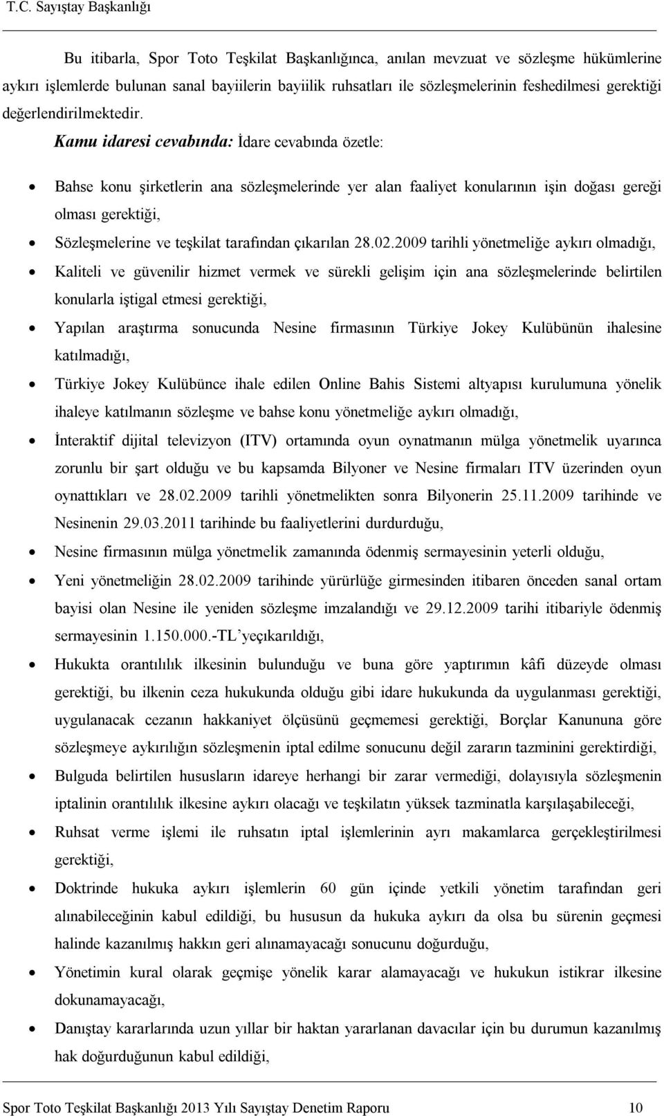 Kamu idaresi cevabında: İdare cevabında özetle: Bahse konu şirketlerin ana sözleşmelerinde yer alan faaliyet konularının işin doğası gereği olması gerektiği, Sözleşmelerine ve teşkilat tarafından