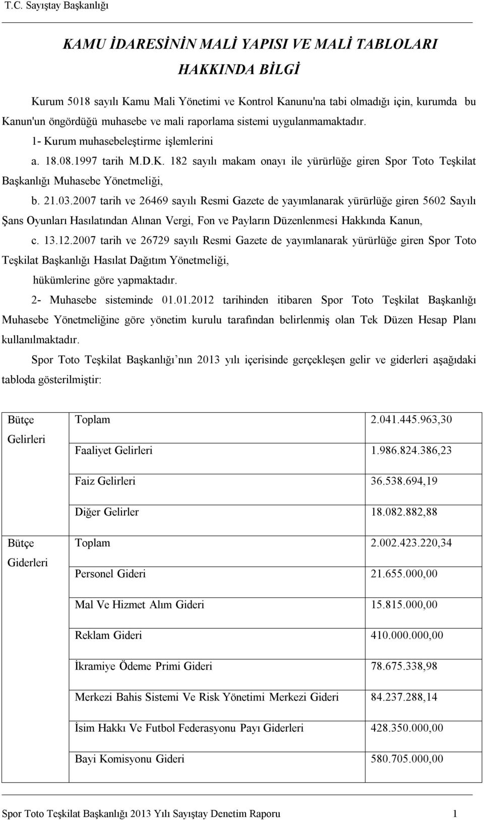 2007 tarih ve 26469 sayılı Resmi Gazete de yayımlanarak yürürlüğe giren 5602 Sayılı Şans Oyunları Hasılatından Alınan Vergi, Fon ve Payların Düzenlenmesi Hakkında Kanun, c. 13.12.