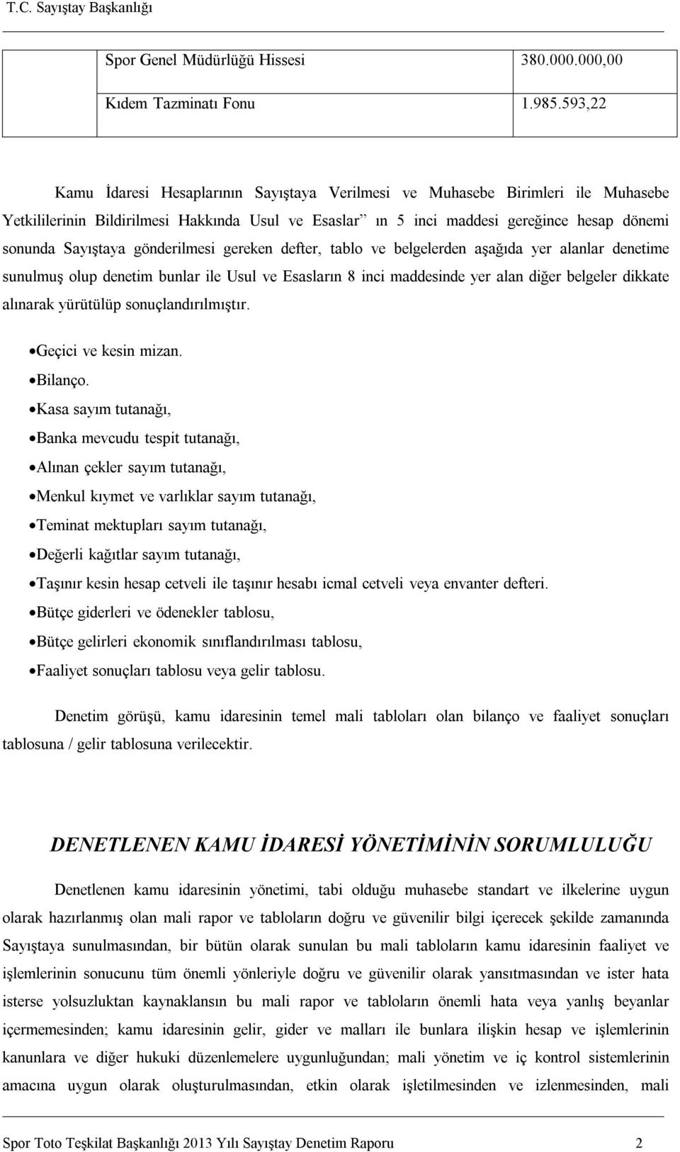 gönderilmesi gereken defter, tablo ve belgelerden aşağıda yer alanlar denetime sunulmuş olup denetim bunlar ile Usul ve Esasların 8 inci maddesinde yer alan diğer belgeler dikkate alınarak yürütülüp