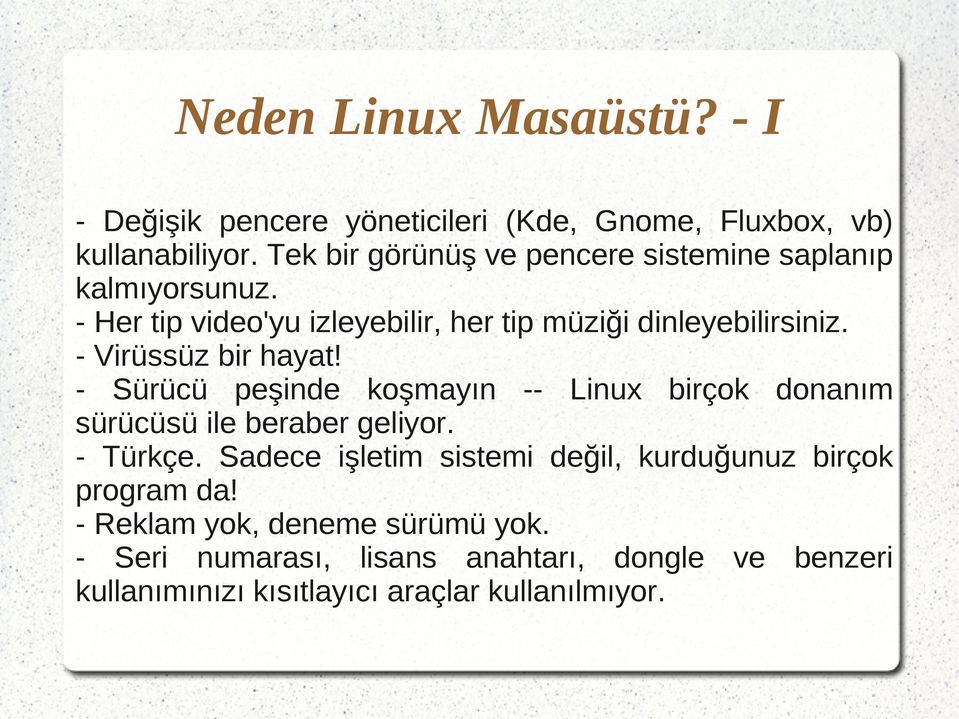 - Virüssüz bir hayat! - Sürücü peşinde koşmayın -- Linux birçok donanım sürücüsü ile beraber geliyor. - Türkçe.