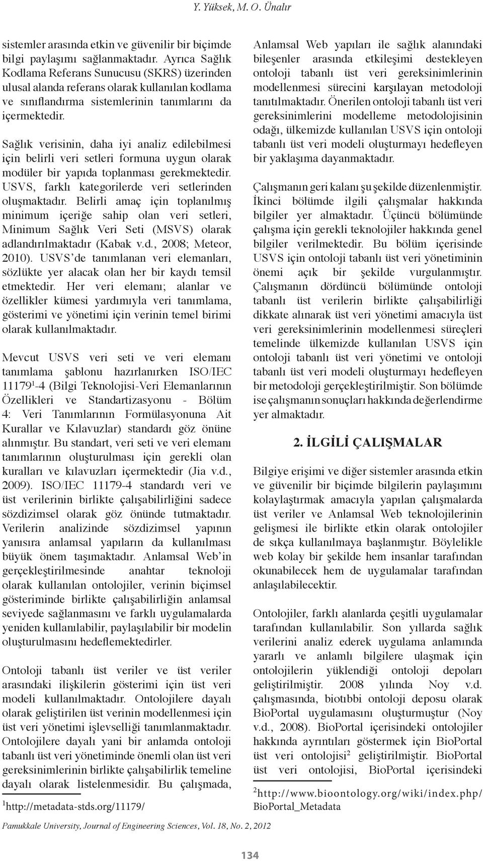 Sağlık verisinin, daha iyi analiz edilebilmesi için belirli veri setleri formuna uygun olarak modüler bir yapıda toplanması gerekmektedir. USVS, farklı kategorilerde veri setlerinden oluşmaktadır.