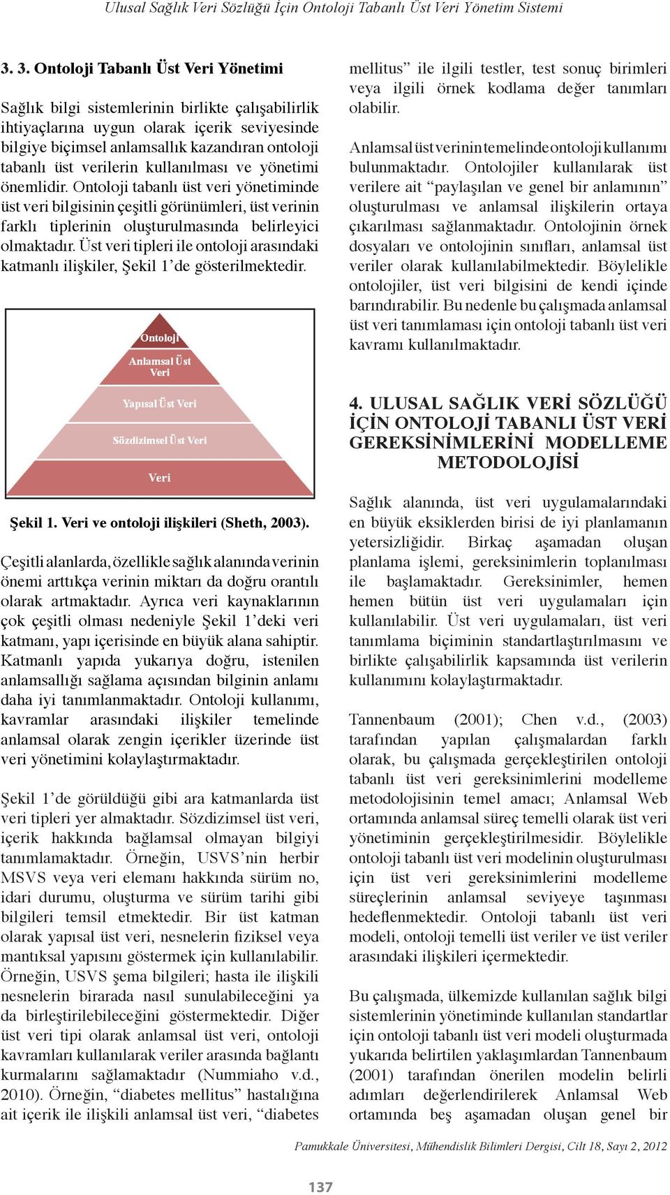 verilerin kullanılması ve yönetimi önemlidir. Ontoloji tabanlı üst veri yönetiminde üst veri bilgisinin çeşitli görünümleri, üst verinin farklı tiplerinin oluşturulmasında belirleyici olmaktadır.