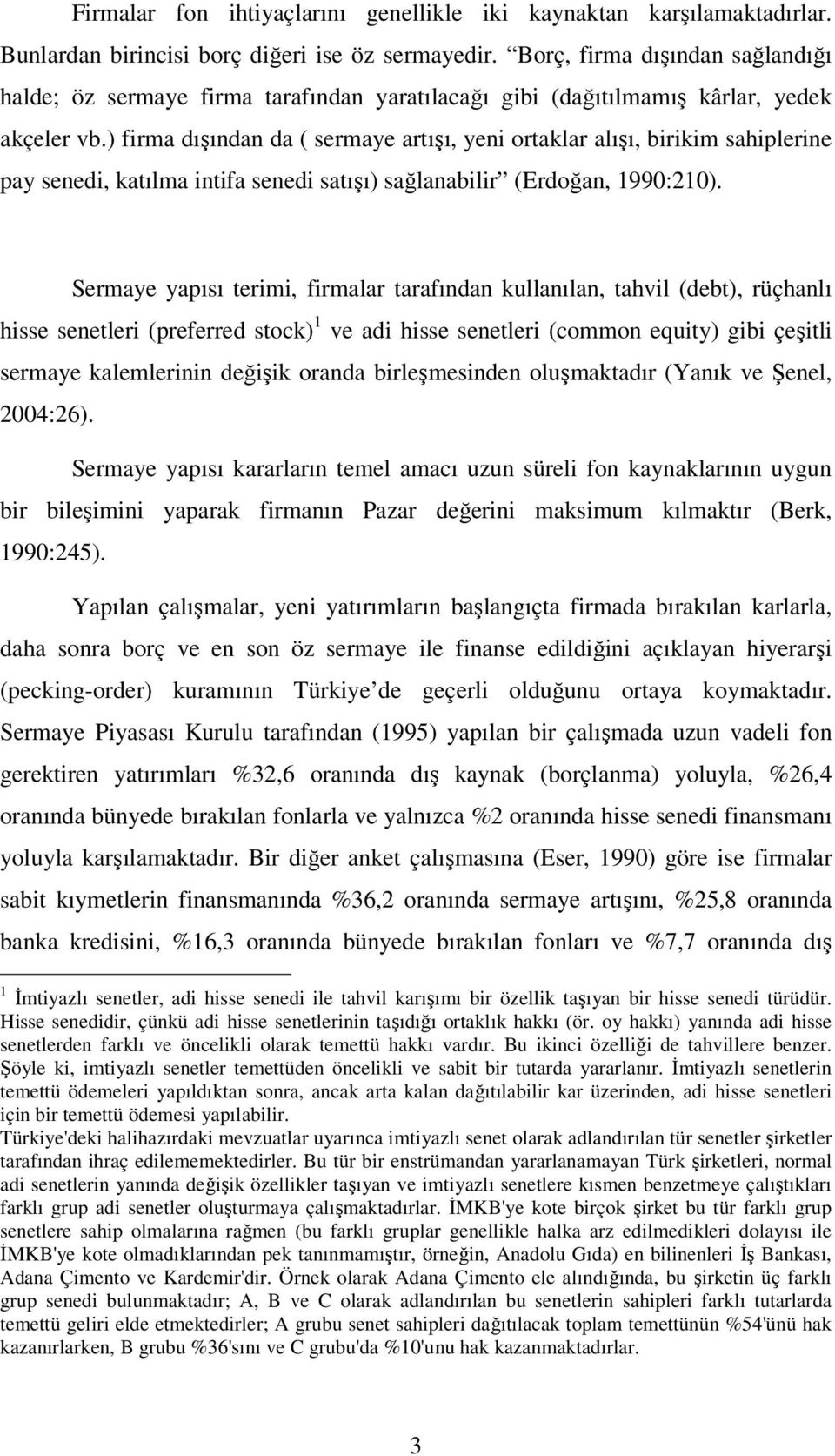 ) firma dışından da ( sermaye artışı, yeni ortaklar alışı, birikim sahiplerine pay senedi, katılma intifa senedi satışı) sağlanabilir (Erdoğan, 1990:210).