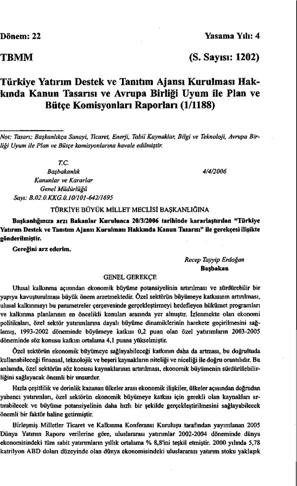 Ticaret, Enerji, Tabiî Kaynaklar, Bilgi ve Teknoloji, Avrupa Birliği Uyum ile Plan ve Bütçe komisyonlarına havale edilmiştir. T.C. Başbakanlık 4/4/2006 Kanunlar ve Kararlar Genel Müdürlüğü Sayı: B.02.