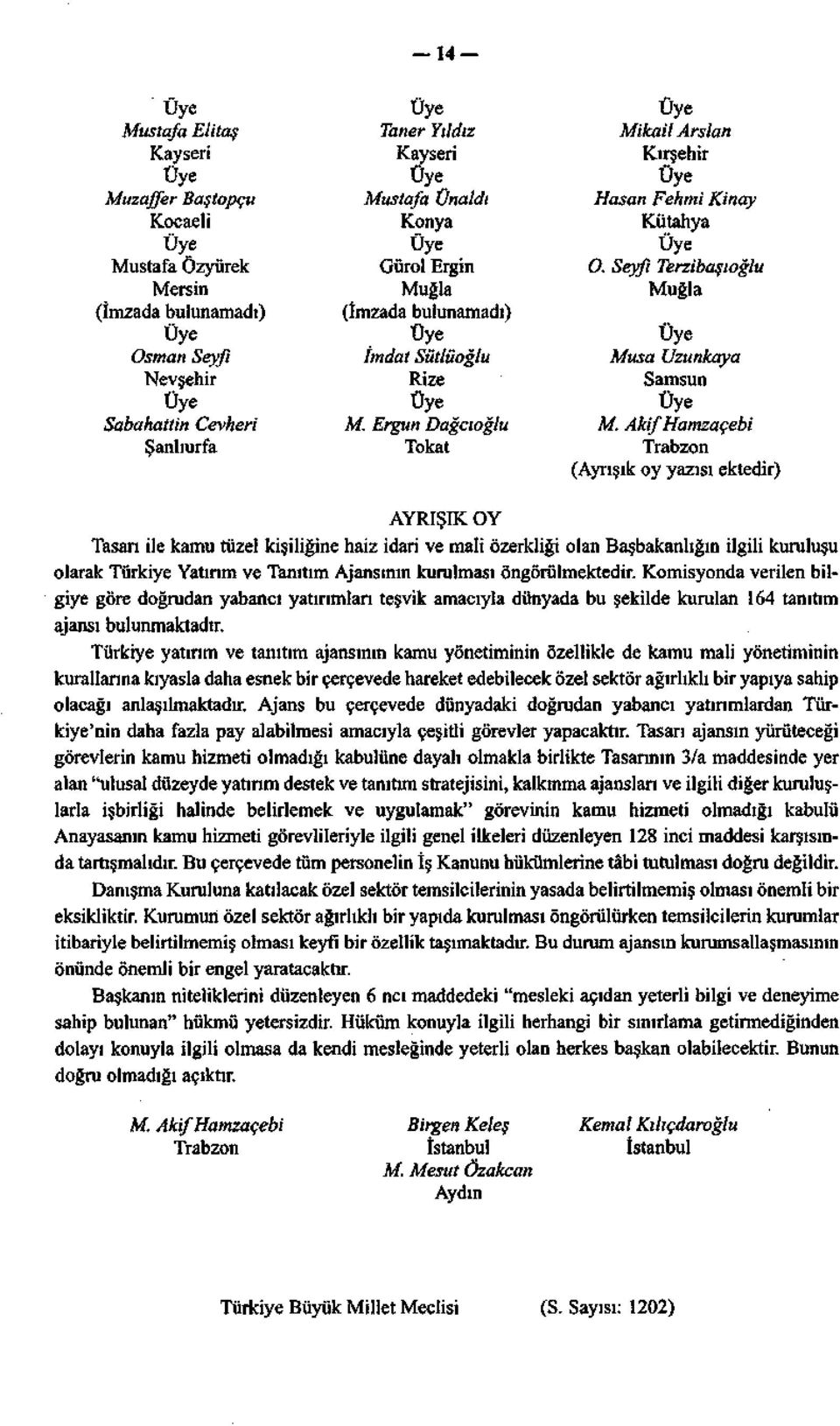 Akif Hamzaçebi Şanlıurfa Tokat Trabzon (Ayrışık oy yazısı ektedir) AYRIŞIK OY Tasarı ile kamu tüzel kişiliğine haiz idari ve mali özerkliği olan Başbakanlığın ilgili kuruluşu olarak Türkiye Yatırım