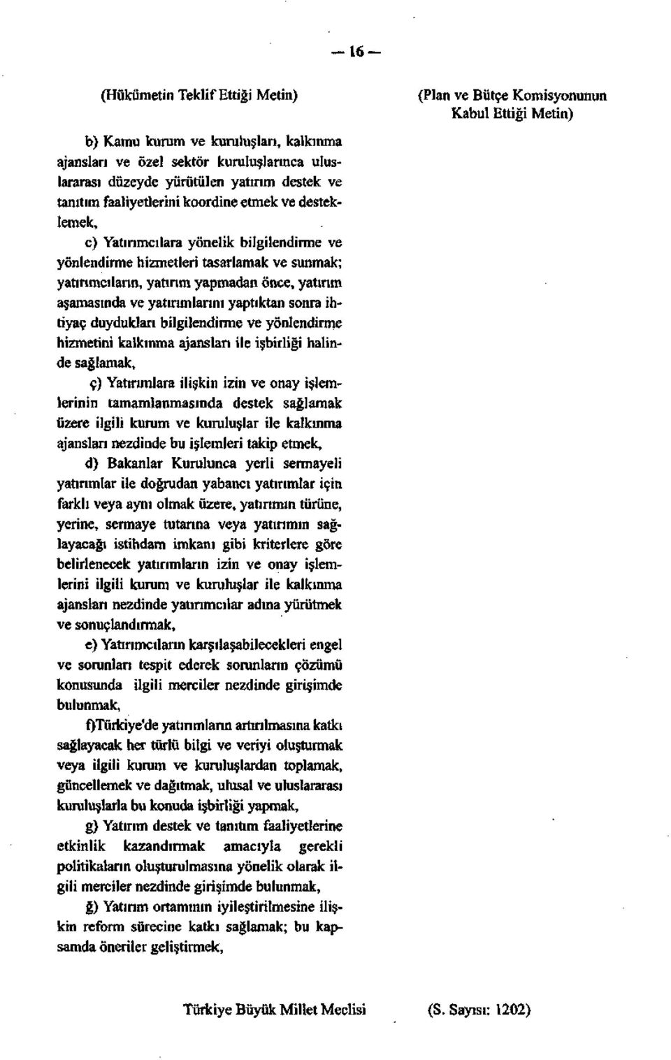 ihtiyaç duydukları bilgilendirme ve yönlendirme hizmetini kalkınma ajansları ile işbirliği halinde sağlamak, ç) Yatırımlara ilişkin izin ve onay işlemlerinin tamamlanmasında destek sağlamak üzere