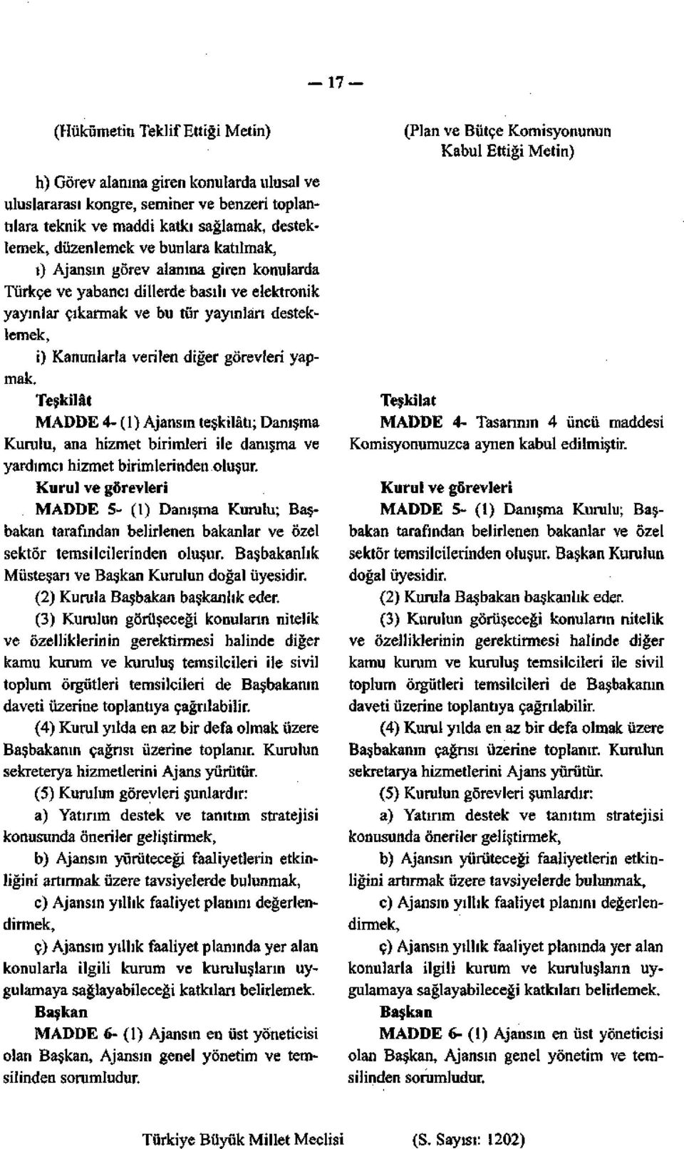 Teşkilât MADDE 4- (1) Ajansın teşkilâtı; Danışma Kurulu, ana hizmet birimleri ile danışma ve yardımcı hizmet birimlerinden oluşur.