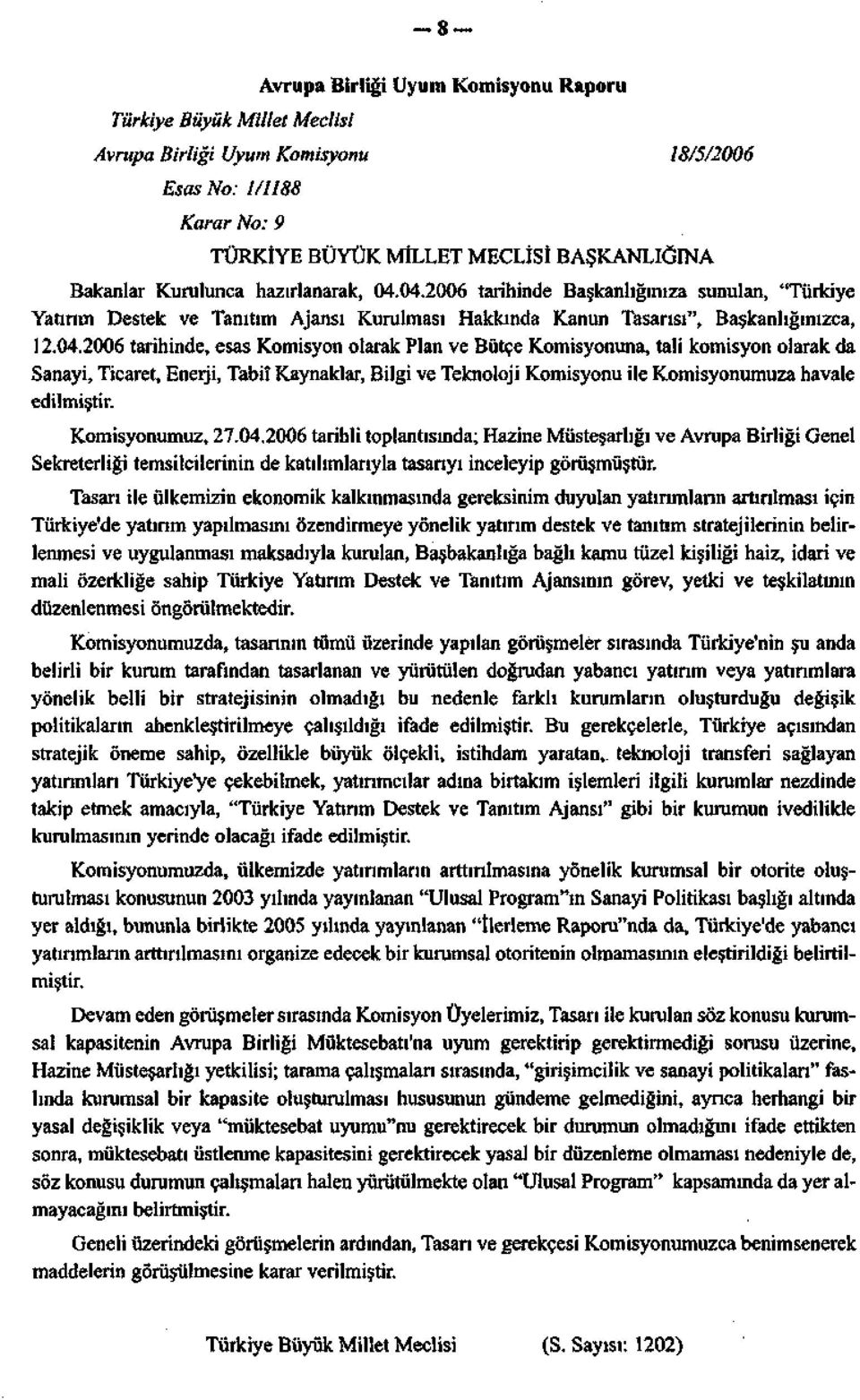 04.2006 tarihinde Başkanlığınıza sunulan, "Türkiye Yatırım Destek ve Tanıtım Ajansı Kurulması Hakkında Kanun Tasarısı", Başkanlığınızca, 12.04.2006 tarihinde, esas Komisyon olarak Plan ve Bütçe Komisyonuna, tali komisyon olarak da Sanayi, Ticaret, Enerji, Tabiî Kaynaklar, Bilgi ve Teknoloji Komisyonu ile Komisyonumuza havale edilmiştir.