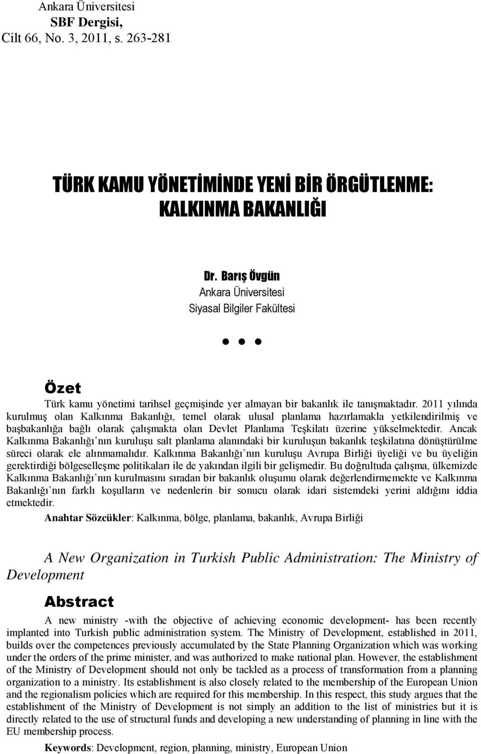 2011 yılında kurulmuş olan Kalkınma Bakanlığı, temel olarak ulusal planlama hazırlamakla yetkilendirilmiş ve başbakanlığa bağlı olarak çalışmakta olan Devlet Planlama Teşkilatı üzerine yükselmektedir.