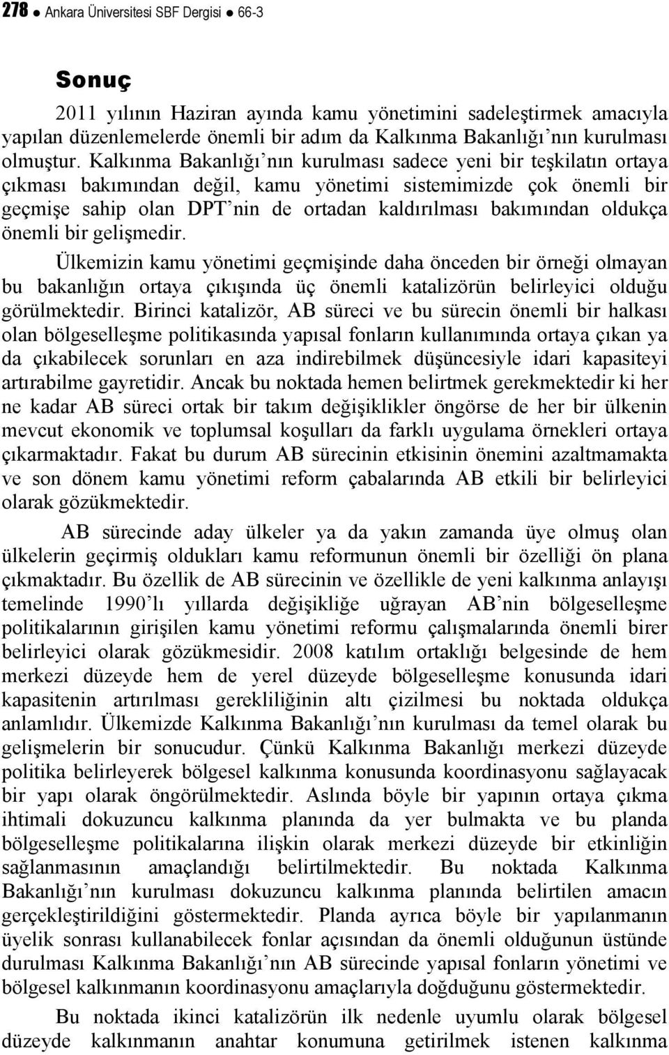 oldukça önemli bir gelişmedir. Ülkemizin kamu yönetimi geçmişinde daha önceden bir örneği olmayan bu bakanlığın ortaya çıkışında üç önemli katalizörün belirleyici olduğu görülmektedir.