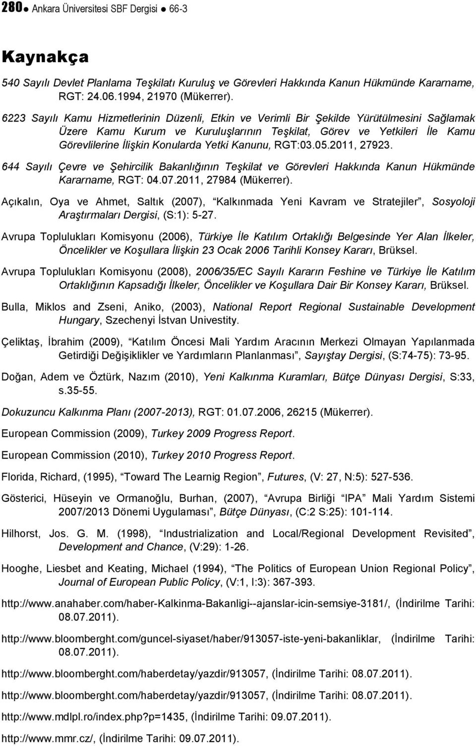 Yetki Kanunu, RGT:03.05.2011, 27923. 644 Sayılı Çevre ve Şehircilik Bakanlığının Teşkilat ve Görevleri Hakkında Kanun Hükmünde Kararname, RGT: 04.07.2011, 27984 (Mükerrer).