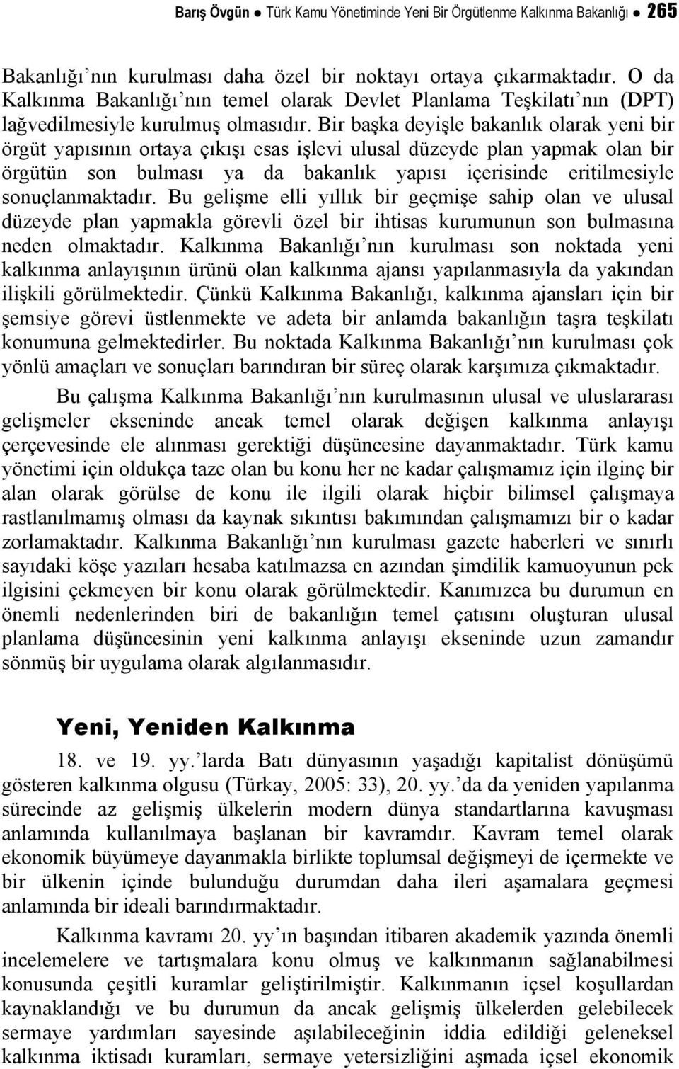 Bir başka deyişle bakanlık olarak yeni bir örgüt yapısının ortaya çıkışı esas işlevi ulusal düzeyde plan yapmak olan bir örgütün son bulması ya da bakanlık yapısı içerisinde eritilmesiyle