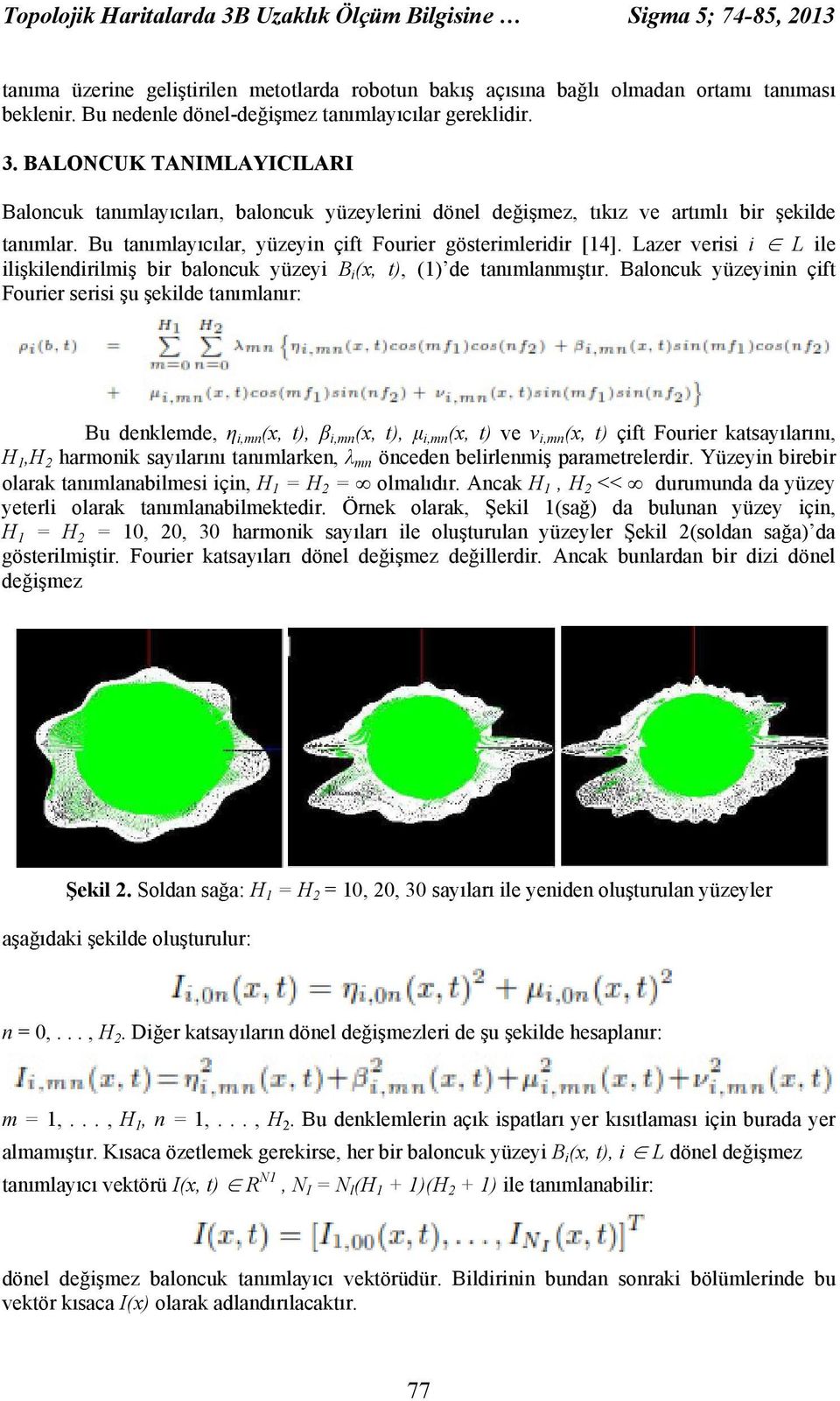 Bu tanımlayıcılar, yüzeyin çift Fourier gösterimleridir [14]. Lazer verisi i L ile ilişkilendirilmiş bir baloncuk yüzeyi B i (x, t), (1) de tanımlanmıştır.