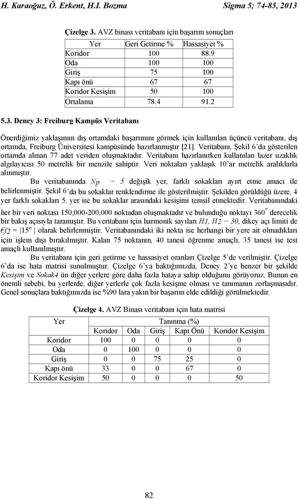 Deney 3: Freiburg Kampüs Veritabanı Önerdiğimiz yaklaşımın dış ortamdaki başarımını görmek için kullanılan üçüncü veritabanı, dış ortamda, Freiburg Üniversitesi kampüsünde hazırlanmıştır [21].