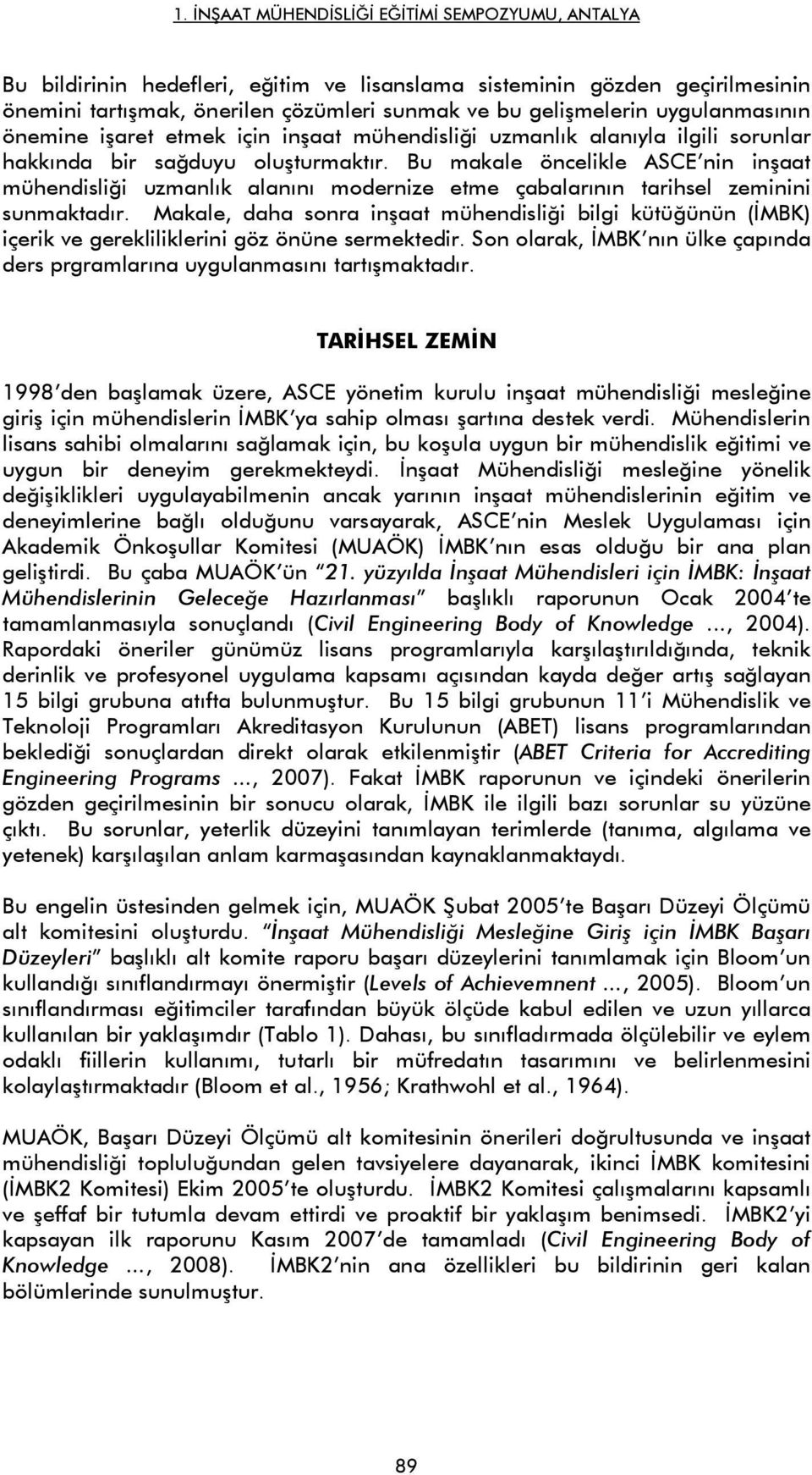 Bu makale öncelikle ASCE nin inşaat mühendisliği uzmanlık alanını modernize etme çabalarının tarihsel zeminini sunmaktadır.