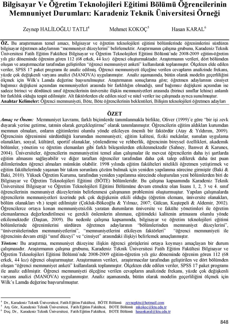 Araştırmanın çalışma grubunu, Karadeniz Teknik Üniversitesi Fatih Eğitim Fakültesi Bilgisayar ve Öğretim Teknolojileri Eğitimi Bölümü nde 2008-2009 eğitim-öğretim yılı güz döneminde öğrenim gören 112