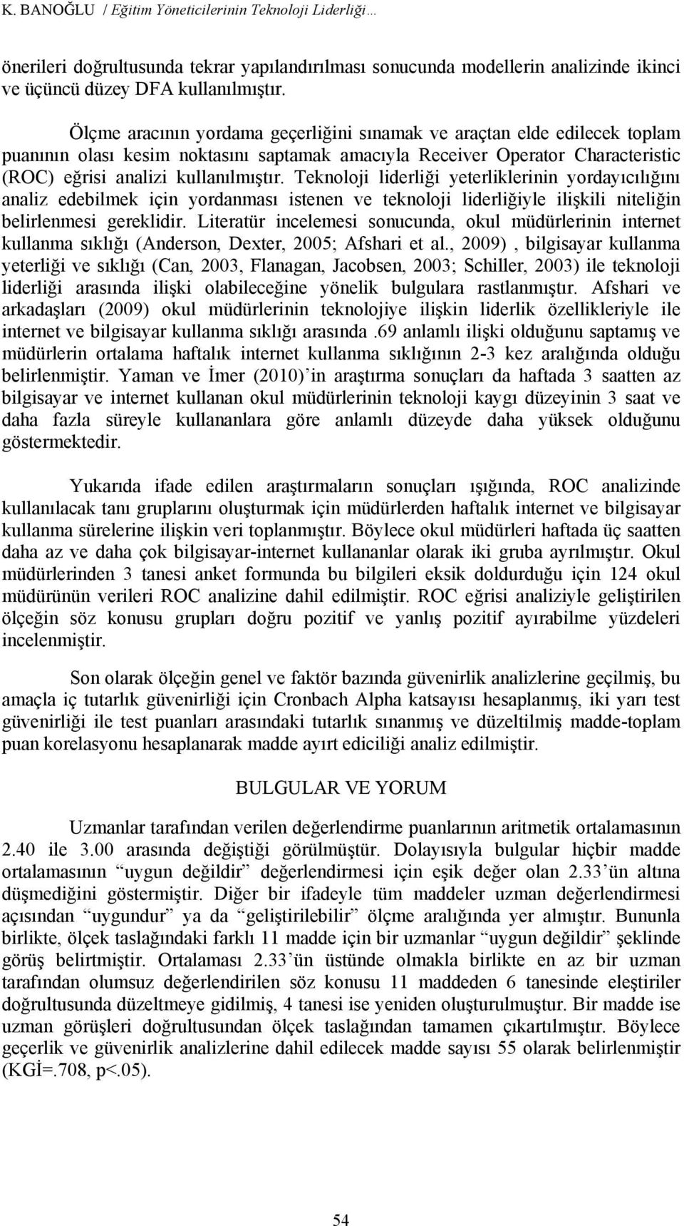 Teknoloji liderliği yeterliklerinin yordayıcılığını analiz edebilmek için yordanması istenen ve teknoloji liderliğiyle ilişkili niteliğin belirlenmesi gereklidir.