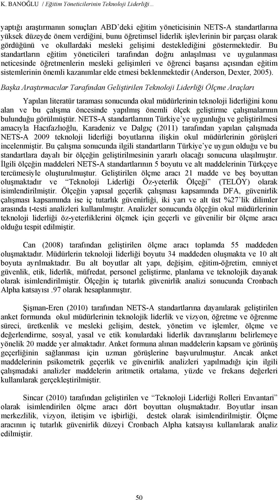 Bu standartların eğitim yöneticileri tarafından doğru anlaşılması ve uygulanması neticesinde öğretmenlerin mesleki gelişimleri ve öğrenci başarısı açısından eğitim sistemlerinin önemli kazanımlar