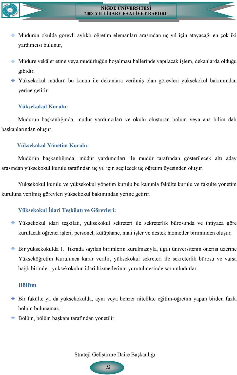 Yüksekokul Kurulu: Müdürün başkanlığında, müdür yardımcıları ve okulu oluşturan bölüm veya ana bilim dalı başkanlarından oluşur.