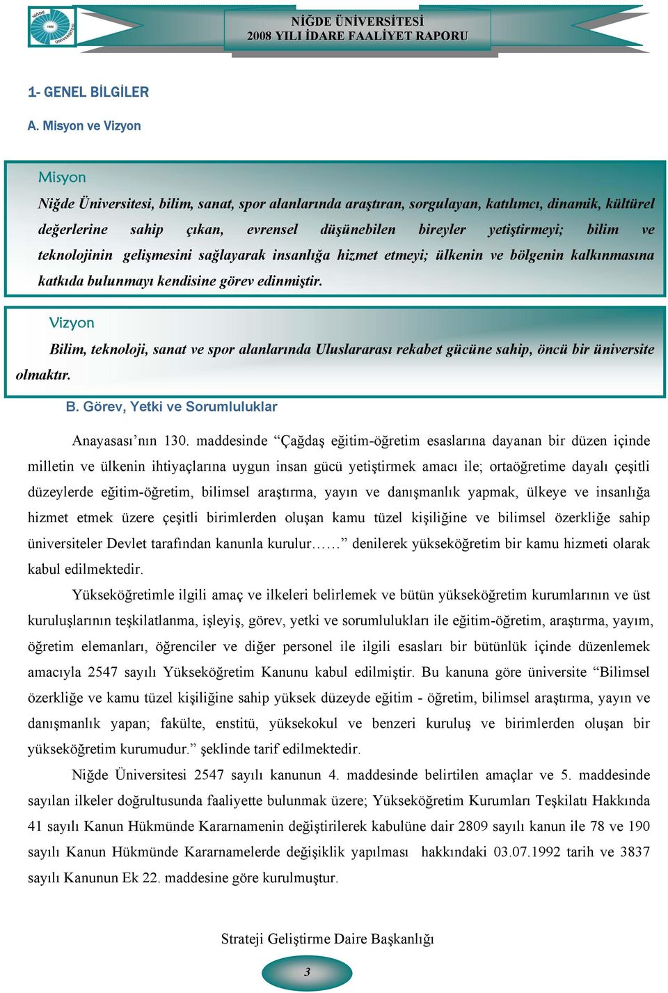 bilim ve teknolojinin gelişmesini sağlayarak insanlığa hizmet etmeyi; ülkenin ve bölgenin kalkınmasına katkıda bulunmayı kendisine görev edinmiştir.