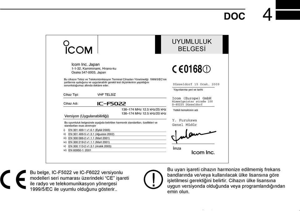 999/5/EC'nin with the essential şartlarına uyduğunu requirements ve uygulanabilir of the Radio gerekli and test Telecommunications ölçümlerinin yapıldığını Terminal Equipment sorumluluğumuz