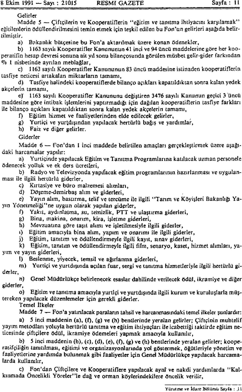 a) Bakanlık bütçesine bu Fon'a aktarılmak üzere konan ödenekler, b) 1163 sayılı Kooperatifler Kanununun 41 inci ve 94 üncü maddelerine göre her kooperatifin hesap devresi sonuna ait yıl sonu