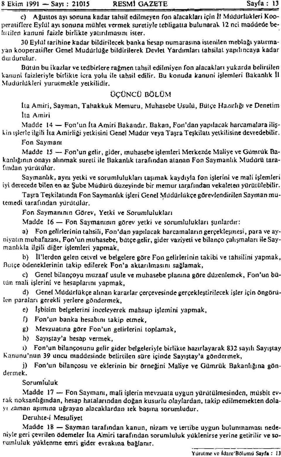 30 Eylül tarihine kadar bildirilecek banka Hesap numarasına istenilen meblağı yatırmayan kooperatifler Genel Müdürlüğe bildirilerek Devlet Yardımları tahsilat yapılıncaya kadar durdurulur.