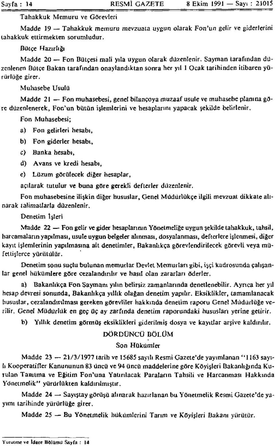 Muhasebe Usulü Madde 21 Fon muhasebesi, genel bilançoya muzaaf usule ve muhasebe planına göre düzenlenerek, Fon'un bütün işlemlerini ve hesaplarını yapacak şekilde belirlenir.