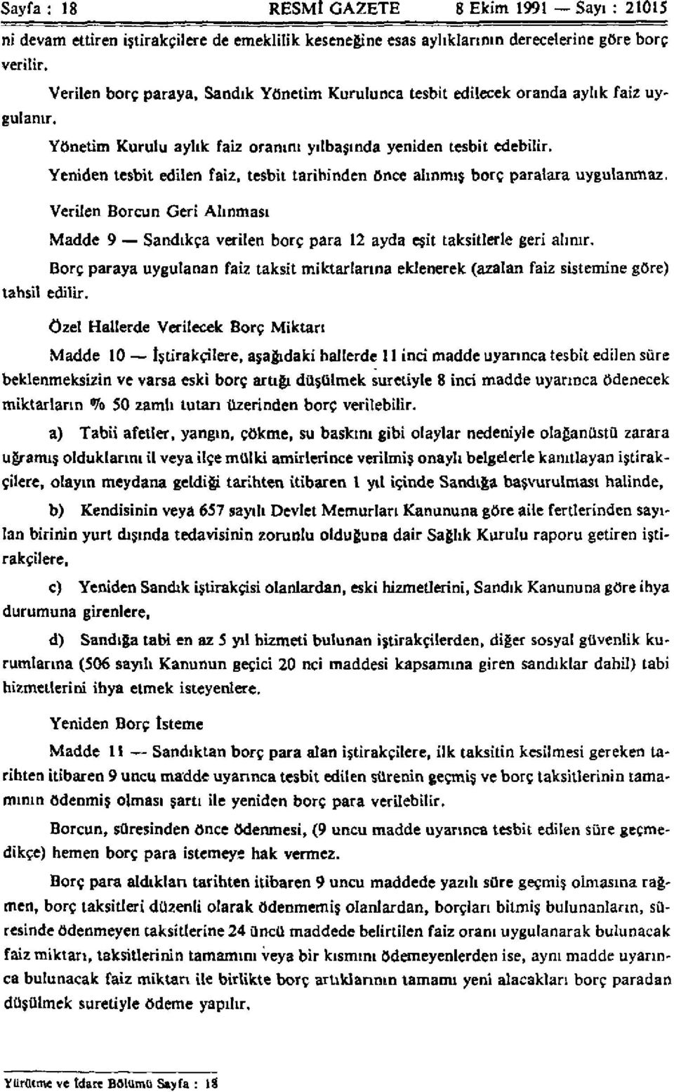 Yeniden tesbit edilen faiz, tesbit tarihinden önce alınmış borç paralara uygulanmaz. Verilen Borcun Geri Alınması Madde 9 Sandıkça verilen borç para 12 ayda eşit taksitlerle geri alınır.