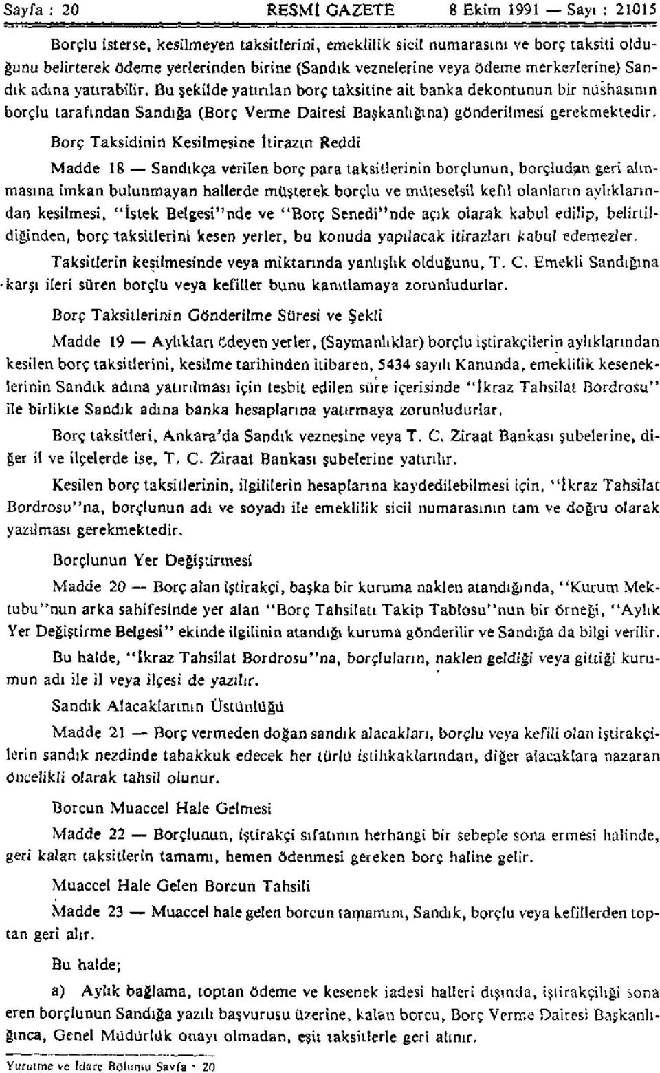 Bu şekilde yatırılan borç taksitine ait banka dekontunun bir nüshasının borçlu tarafından Sandığa (Borç Verme Dairesi Başkanlığına) gönderilmesi gerekmektedir.