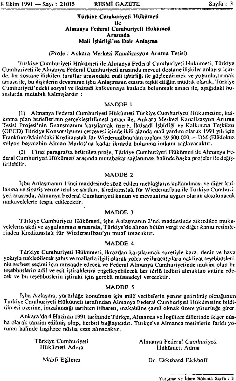 ilişkileri taraflar arasındaki mali işbirliği ile güçlendirmek ve yoğunlaştırmak arzusu ile, bu ilişkilerin devamının işbu Anlaşmanın esasını teşkil ettiğini müdrik olarak, Türkiye Cumhuriyeti'ndeki