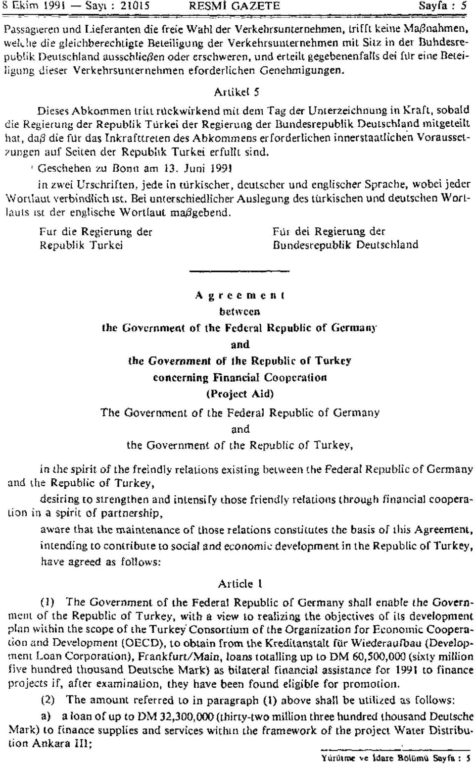 Artikel 5 Dieses Abkommen tritt rückwirkend mit dem Tag der Unterzeichnung in Kraft, sobald die Regierung der Republik Türkei der Regierung der Bundesrepublik Deutschland mitgeteilt hat, daß die für