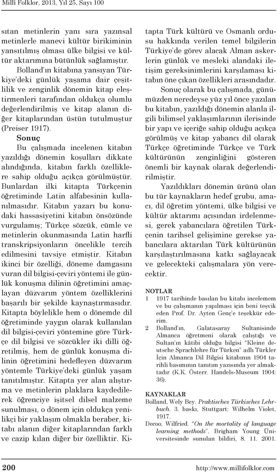 tutulmuştur (Preiser 1917). Sonuç Bu çalışmada incelenen kitabın yazıldığı dönemin koşulları dikkate alındığında, kitabın farklı özelliklere sahip olduğu açıkça görülmüştür.